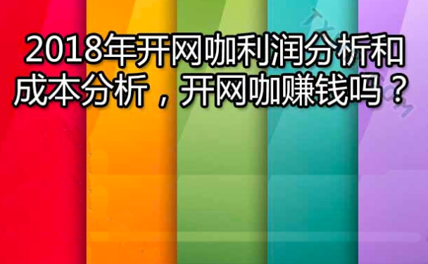 最详细的开网咖（网吧）的成本利润分析